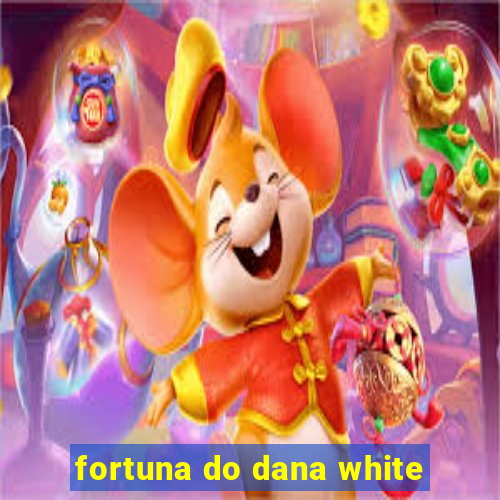 fortuna do dana white